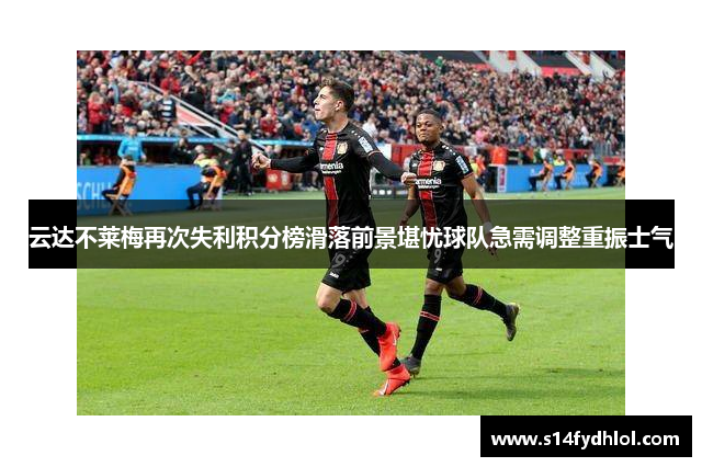 云达不莱梅再次失利积分榜滑落前景堪忧球队急需调整重振士气