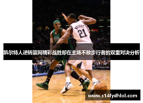 凯尔特人逆转篮网精彩战胜却在主场不敌步行者的双重对决分析