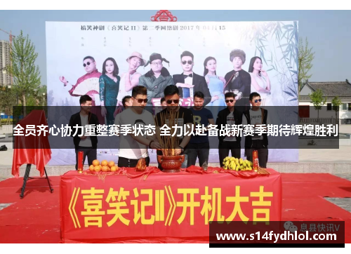 全员齐心协力重整赛季状态 全力以赴备战新赛季期待辉煌胜利