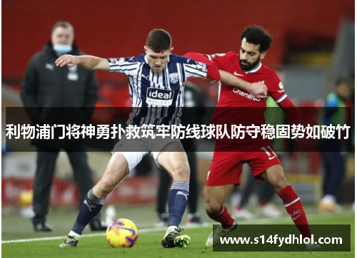 利物浦门将神勇扑救筑牢防线球队防守稳固势如破竹