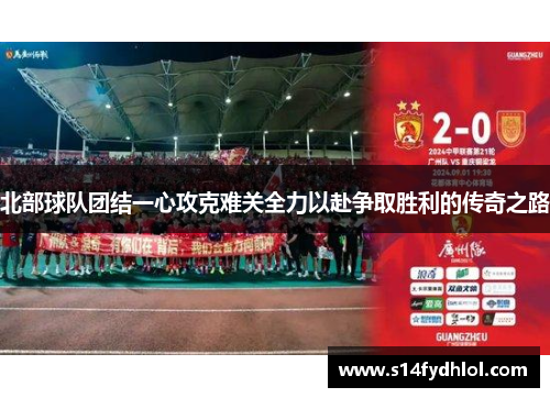 北部球队团结一心攻克难关全力以赴争取胜利的传奇之路