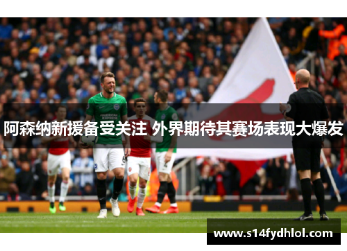 阿森纳新援备受关注 外界期待其赛场表现大爆发