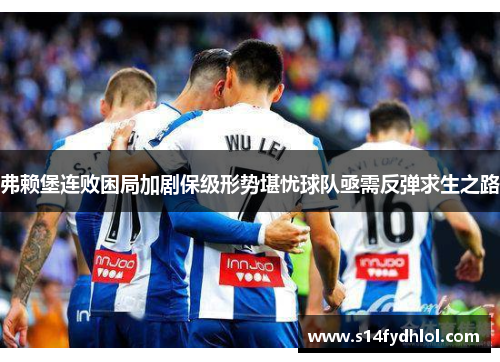 弗赖堡连败困局加剧保级形势堪忧球队亟需反弹求生之路