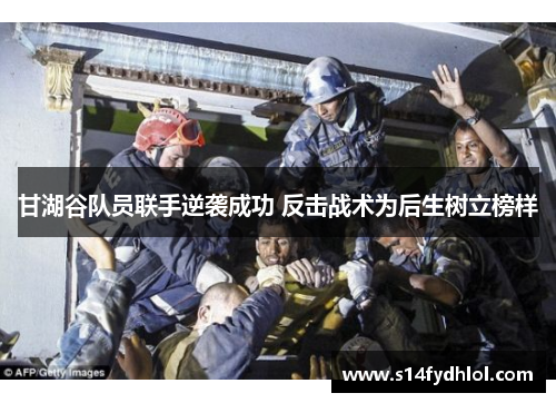 甘湖谷队员联手逆袭成功 反击战术为后生树立榜样