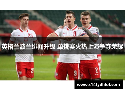 英格兰波兰绯闻升级 单挑赛火热上演争夺荣耀