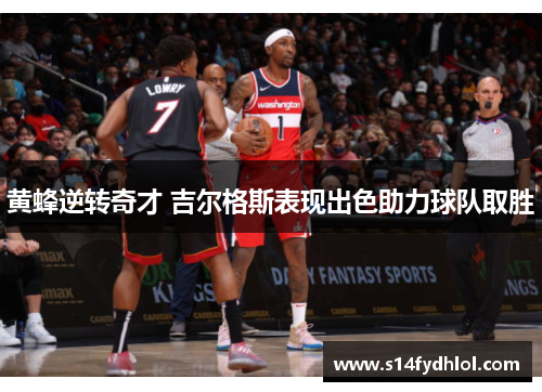 黄蜂逆转奇才 吉尔格斯表现出色助力球队取胜