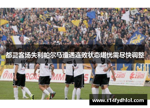 都灵客场失利帕尔马遭遇连败状态堪忧需尽快调整