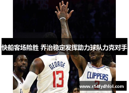 快船客场险胜 乔治稳定发挥助力球队力克对手