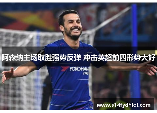 阿森纳主场取胜强势反弹 冲击英超前四形势大好